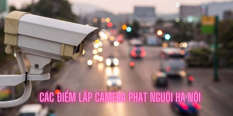 Các điểm lắp camera phạt nguội Hà Nội mới nhất