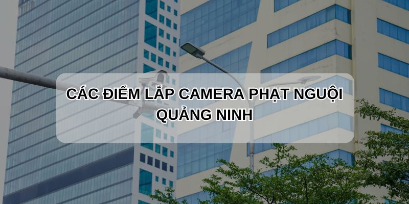 các điểm lắp camera phạt nguội quảng ninh