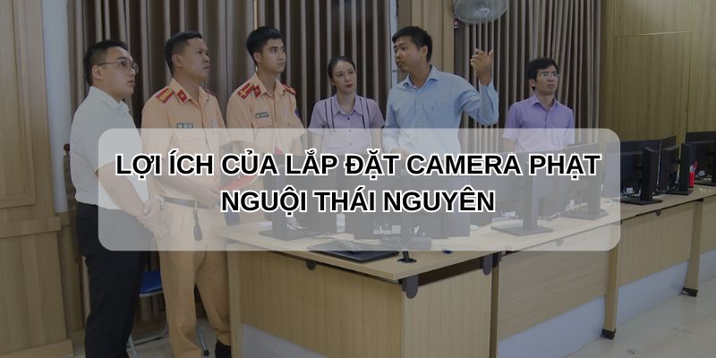 Lợi ích lắp camera phạt nguội thái nguyên