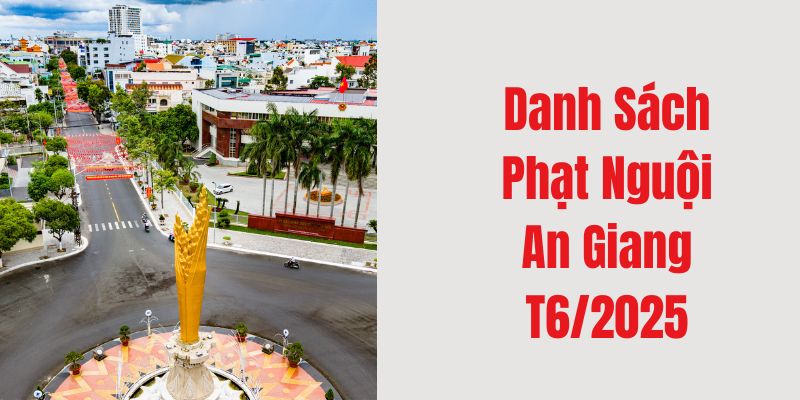 Danh sách xe bị phạt nguội tại An Giang tháng 6/2025